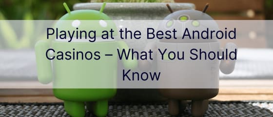 Bermain di Kasino Android Terbaik – Apa yang Anda Perlu Tahu