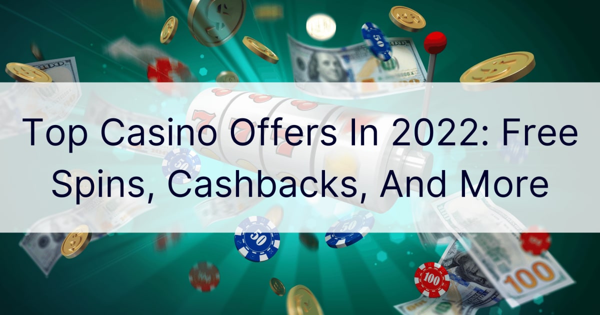 Tawaran Kasino Teratas Pada 2022: Putaran Percuma, Pulangan Tunai, Dan Banyak Lagi