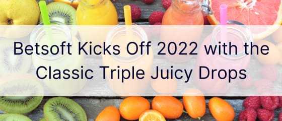 Betsoft Memulakan 2022 dengan Classic Triple Juicy Drops